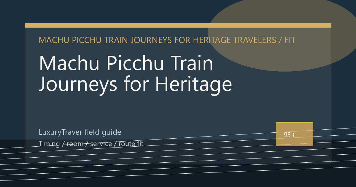 Machu Picchu Train Journeys for Heritage Travelers