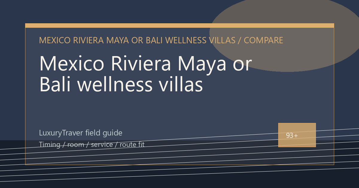 Mexico Riviera Maya or Bali wellness villas: Which Trip Fits?